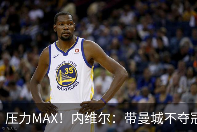 压力MAX！内维尔：带曼城不夺冠就无法接受，兵强马壮马帅得用好